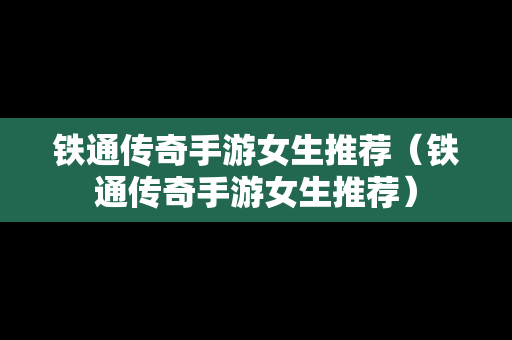 铁通传奇手游女生推荐（铁通传奇手游女生推荐）