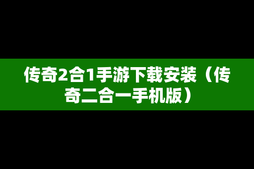 传奇2合1手游下载安装（传奇二合一手机版）