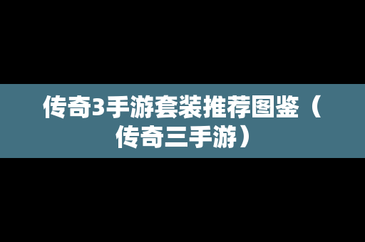 传奇3手游套装推荐图鉴（传奇三手游）