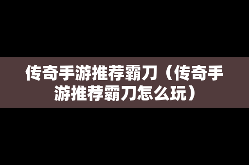 传奇手游推荐霸刀（传奇手游推荐霸刀怎么玩）