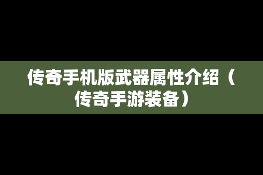 传奇手机版武器属性介绍（传奇手游装备）