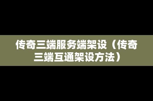 传奇三端服务端架设（传奇三端互通架设方法）