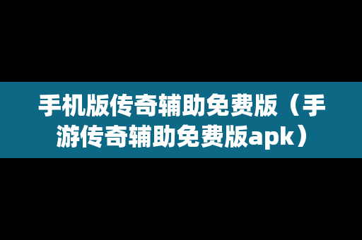 手机版传奇辅助免费版（手游传奇辅助免费版apk）