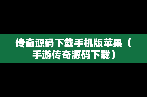 传奇源码下载手机版苹果（手游传奇源码下载）