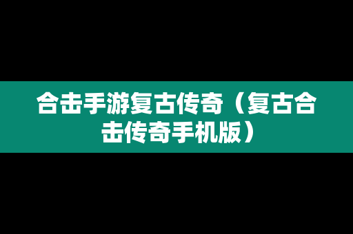 合击手游复古传奇（复古合击传奇手机版）