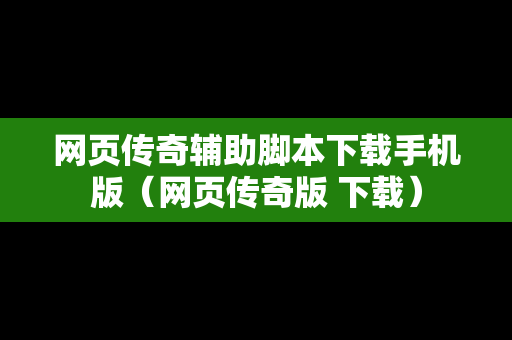网页传奇辅助脚本下载手机版（网页传奇版 下载）