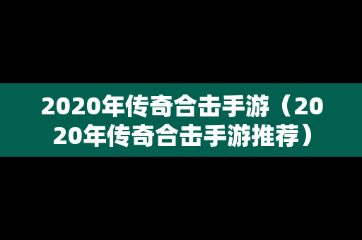 2020年传奇合击手游（2020年传奇合击手游推荐）