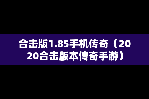 合击版1.85手机传奇（2020合击版本传奇手游）