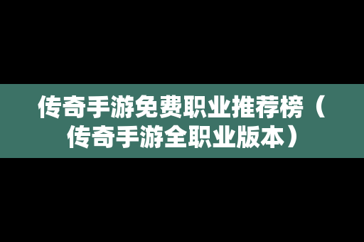 传奇手游免费职业推荐榜（传奇手游全职业版本）