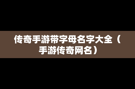 传奇手游带字母名字大全（手游传奇网名）