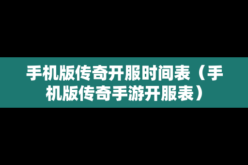 手机版传奇开服时间表（手机版传奇手游开服表）