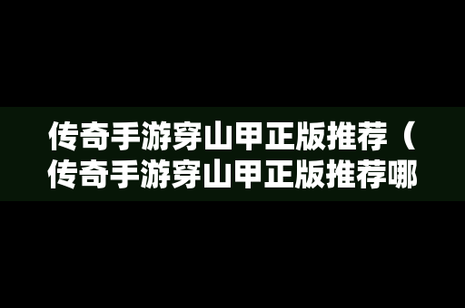 传奇手游穿山甲正版推荐（传奇手游穿山甲正版推荐哪个）