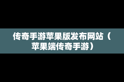 传奇手游苹果版发布网站（苹果端传奇手游）