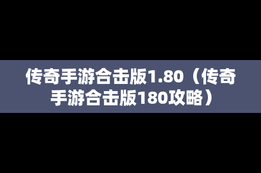 传奇手游合击版1.80（传奇手游合击版180攻略）