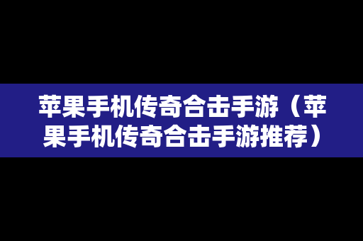 苹果手机传奇合击手游（苹果手机传奇合击手游推荐）