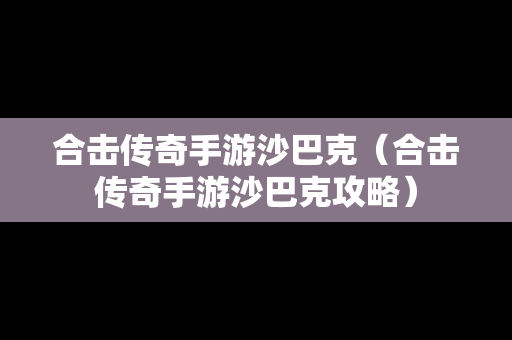 合击传奇手游沙巴克（合击传奇手游沙巴克攻略）