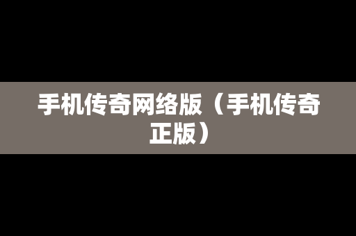 手机传奇网络版（手机传奇正版）