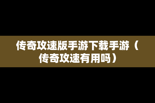 传奇攻速版手游下载手游（传奇攻速有用吗）