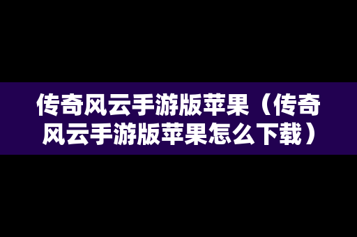 传奇风云手游版苹果（传奇风云手游版苹果怎么下载）