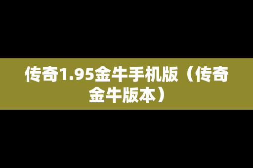 传奇1.95金牛手机版（传奇金牛版本）