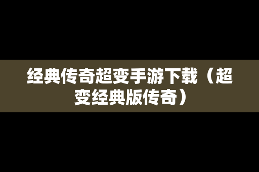 经典传奇超变手游下载（超变经典版传奇）
