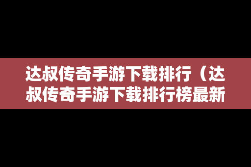 达叔传奇手游下载排行（达叔传奇手游下载排行榜最新）