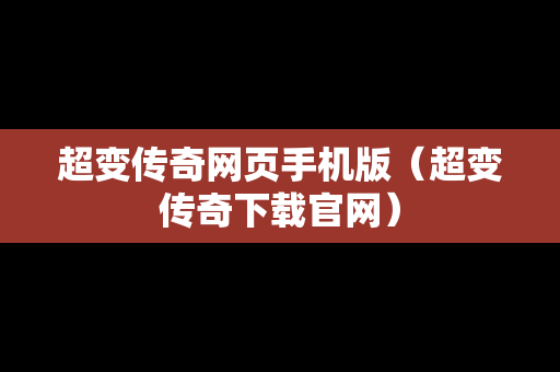 超变传奇网页手机版（超变传奇下载官网）