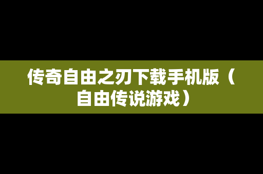 传奇自由之刃下载手机版（自由传说游戏）