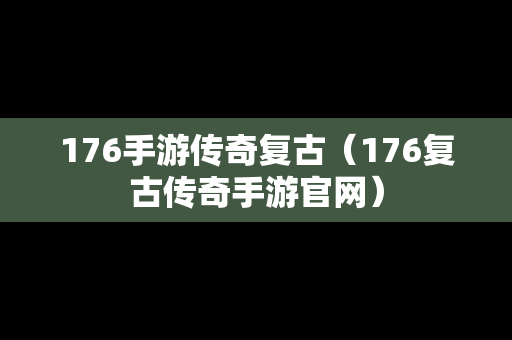 176手游传奇复古（176复古传奇手游官网）