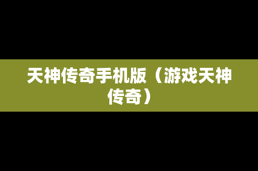 天神传奇手机版（游戏天神传奇）