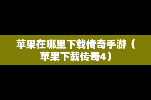 苹果在哪里下载传奇手游（苹果下载传奇4）
