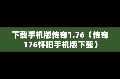 下载手机版传奇1.76（传奇176怀旧手机版下载）