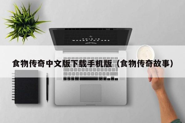 食物传奇中文版下载手机版（食物传奇故事）-第1张图片-传奇手游SF发布网